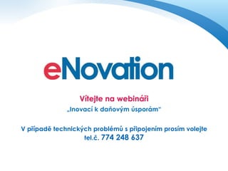 Vítejte na webináři
„Inovací k daňovým úsporám“
V případě technických problémů s připojením prosím volejte
tel.č. 774 248 637

 