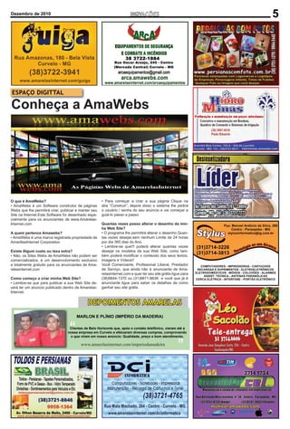 Dezembro de 2010                                                                                                5




ESPAÇO DIGITTAL

Conheça a AmaWebs




O que é AmaWebs?                                      • Para começar a criar a sua página Clique na
• AmaWebs é um Software construtor de páginas         aba “Construir”, depois disso o sistema lhe pedirá
Webs que lhe permitirá criar, publicar e manter seu   o usuário / senha do seu anúncio e vai começar a
Site na Internet.Este Software foi desenhado espe-    guiá-lo passo a passo.
cialmente para os anunciantes de www.Amarelas-
Internet.com                                          Quantas vezes posso alterar o desenho da min-
                                                      ha Web Site?
A quem pertence Amawebs?                              • O programa lhe permitirá alterar o desenho Quan-
• AmaWebs é uma marca registrada propriedade de       tas vezes desejar,sem nenhum Limite de 24 horas
AmarillasInternet Corporation                         por dia 365 dias do Ano.
                                                      • Lembre-se que!!! poderá alterar quantas vezes
Existe Algum custo ou taxa extra?                     desejar os modelos da sua Web Site, como tam-
• Não, os Sites Webs de AmaWebs não podem ser         bém poderá modiﬁcar o conteúdo dos seus textos,
comercializados, é um desenvolvimento exclusivo       imagens e Vídeos!!
e totalmente gratuito para os anunciantes de Ama-     Você Comerciante, Proﬁssional Liberal, Prestador
relasinternet.com                                     de Serviço, que ainda não é anunciante de Ama-
                                                      relasinternet.com e quer ter seu site grátis ligue para
Como começo a criar minha Web Site?                   (38)9844-1370 ou (31)9871-8636 e você que já é
• Lembre-se que para publicar a sua Web Site de-      anunciante ligue para saber os detalhes de como
verá ter um anúncio publicado dentro de Amarelas-     ganhar seu site grátis.
Internet.


                                             DEPOIMENTOS AMARELAS
                                      MARLON E PLÍNIO (IMPÉRIO DA MADEIRA)


                                  “
                                  Clientes de Belo Horizonte que, após o contato telefônico, vieram até a
                                 nossa empresa em Curvelo e efetuaram diversas compras, comprovando




                                                                                                      ”
                                  o que viram em nosso anúncio: Qualidade, preço e bom atendimento.

                                         www.amarelasinternet.com/imperiodamadeira
 