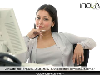www.inovaconsult.com.br
Consulte-nos (47) 3041-0600 / 9987-4994 contato@inovaconsult.com.br
 