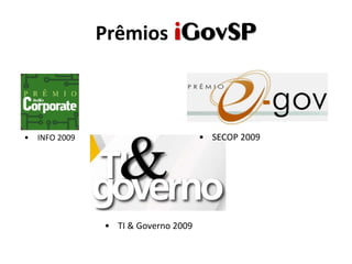 Prêmios iiGovSPGovSP
• INFO 2009
• TI & Governo 2009
• SECOP 2009
 