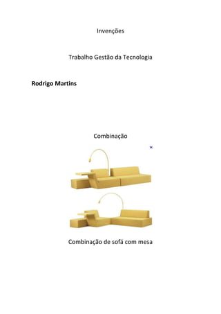 Invenções


            Trabalho Gestão da Tecnologia


Rodrigo Martins




                    Combinação




            Combinação de sofá com mesa
 