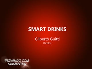 SMART DRINKS
Gilberto Guitti
Diretor
 