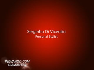 Serginho Di Vicentin
Personal Stylist
 