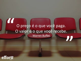 “O preço é o que você paga.
O valor é o que você recebe.
Warren Buffet
“
 