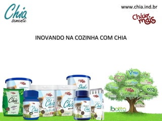 www.chia.ind.br




INOVANDO NA COZINHA COM CHIA
 