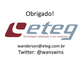 Obrigado!wanderson@eteg.com.brTwitter: @wanswins