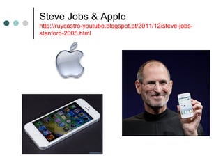 Steve Jobs & Apple
http://ruycastro-youtube.blogspot.pt/2011/12/steve-jobs-
stanford-2005.html
 