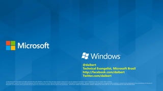@daibert
Technical Evangelist, Microsoft Brasil
http://facebook.com/daibert
Twitter.com/daibert
 