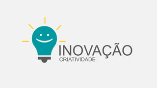 INOVAÇÃOCRIATIVIDADE
 