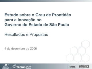 Estudo sobre o Grau de Prontidão para a Inovação no  Governo do Estado de São Paulo Resultados e Propostas 4 de dezembro de 2006 