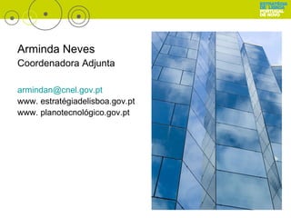 Arminda Neves Coordenadora Adjunta   [email_address] www. estratégiadelisboa.gov.pt www. planotecnológico.gov.pt 