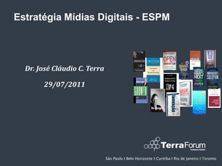 Estratégia Mídias Digitais - ESPM




  Dr. José Cláudio C. Terra

        29/07/2011




                              São Paulo І Belo Horizonte I Curitiba І Rio de Janeiro І Toronto
 