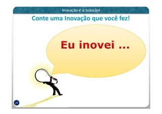 Conte uma Inovação que você fez!




29
 