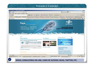 31
     RÁDIO, CONSULTORIA ON-LINE, CASES DE SUCESSO, DICAS, TWITTER, ETC.
 