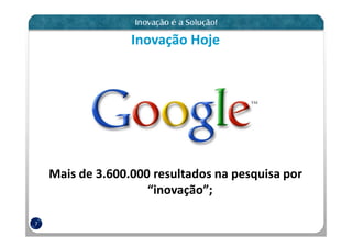 Inovação Hoje




    Mais de 3.600.000 resultados na pesquisa por
                     “inovação”;

7
 