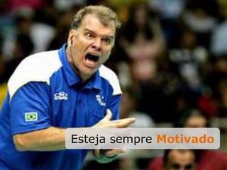 Esteja sempre Motivado
 