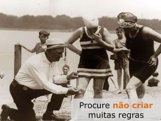 Procure não criar
muitas regras
 
