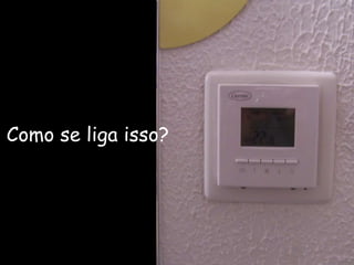 Como se liga isso?