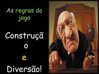 As regras do jogoConstruçãoeDiversão!