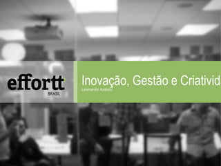 Inovação, Gestão e Criatividade 
Leonardo Anésio 
 