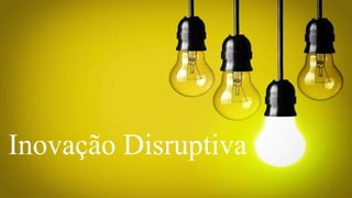 Inovação Disruptiva
 
