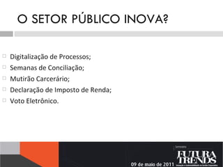 O SETOR PÚBLICO INOVA? Digitalização de Processos; Semanas de Conciliação; Mutirão Carcerário; Declaração de Imposto de Renda; Voto Eletrônico. 