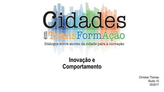 Inovação e
Comportamento
Christian Thomas
Studio 10
05/2017
 