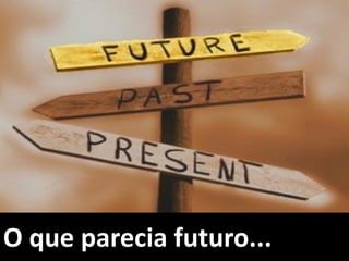Graziela B. Mota Gestão de Marketing
O que parecia futuro...
 