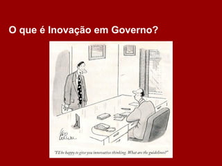 O que é Inovação em Governo?
 