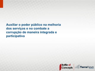 Auxiliar o poder público na melhoria
dos serviços e no combate a
corrupção de maneira integrada e
participativa
 