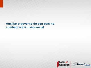 Auxiliar o governo do seu país no
combate a exclusão social
 