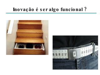 Inovação é ser algo funcional ? 