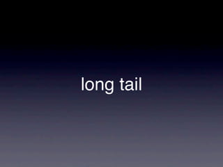 long tail
 