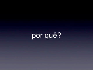 por quê?
 