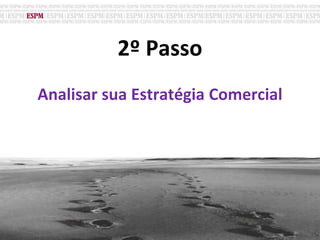 2º Passo
Analisar sua Estratégia Comercial
 