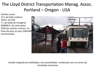 The Lloyd District Transportation Manag. Assoc.Portland – Oregon - USA<br />Ganhos anuais13 t. de hidro-carbono<br />1932 ...