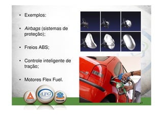 • Exemplos:

• Airbags (sistemas de
  proteção);

• Freios ABS;

• Controle inteligente de
  tração;

• Motores Flex Fuel.



                            41
 