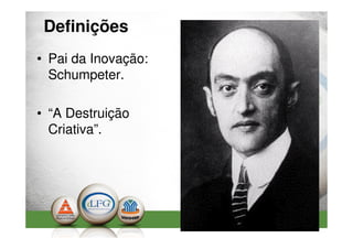 Definições
• Pai da Inovação:
  Schumpeter.

• “A Destruição
  Criativa”.




                     7
 