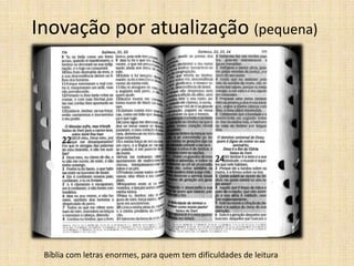 Inovação por atualização (pequena)

Bíblia com letras enormes, para quem tem dificuldades de leitura

 