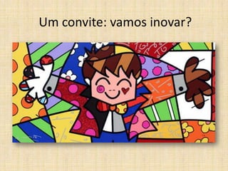 Um convite: vamos inovar?

 