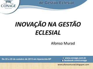 INOVAÇÃO NA GESTÃO
ECLESIAL
Afonso Murad

www.afonsomurad.blogspot.com

 