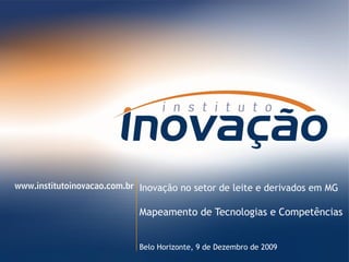 Inovação no setor de leite e derivados em MG Mapeamento de Tecnologias e Competências Belo Horizonte,  8 de Junho de 2009 