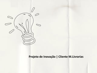 Projeto de Inovação | Cliente M.Livrarias
 