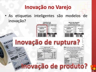 14
Inovação no Varejo
• As etiquetas inteligentes são modelos de
inovação?
 