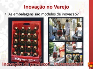 20
Inovação no Varejo
• As embalagens são modelos de inovação?
 