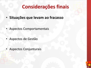 33
Considerações finais
• Situações que levam ao fracasso
• Aspectos Comportamentais
• Aspectos de Gestão
• Aspectos Conjunturais
 