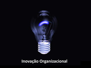 Inovação Organizacional
 