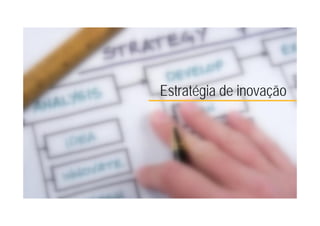 7
Estratégia de inovação
 