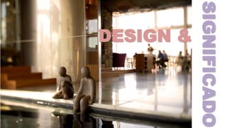 DESIGN &
SIGNIFICADO
 