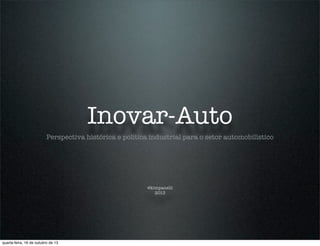 Inovar-Auto
Perspectiva histórica e política industrial para o setor automobilístico

@kimpanelli
2013

quarta-feira, 16 de outubro de 13

 